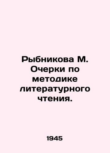 Rybnikova M. Ocherki po metodike literaturnogo chteniya./Rybnikova M. Essays on the Method of Literary Reading. In Russian - landofmagazines.com