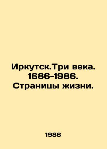 Irkutsk.Tri veka. 1686-1986. Stranitsy zhizni./Irkutsk. Three Centuries. 1686-1986. Pages of Life. In Russian - landofmagazines.com