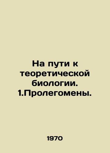 Na puti k teoreticheskoy biologii. 1.Prolegomeny./Towards Theoretical Biology. 1.Prolungs. In Russian - landofmagazines.com