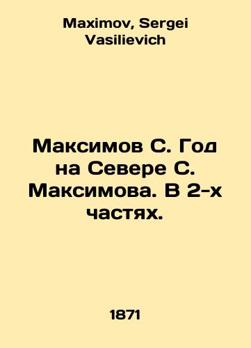 Maksimov S. God na Severe S. Maksimova. V 2-kh chastyakh./Maksimov S. The Year in the North by S. Maksimov. In 2 Parts. In Russian - landofmagazines.com