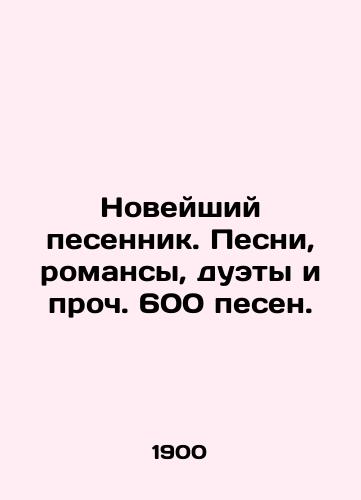 Noveyshiy pesennik. Pesni, romansy, duety i proch. 600 pesen./New Songwriter. Songs, romances, duets, etc. 600 songs. In Russian - landofmagazines.com