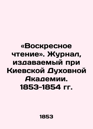 «Voskresnoe chtenie». Zhurnal, izdavaemyy pri Kievskoy Dukhovnoy Akademii. 1853-1854 gg./ Sunday Reading. Journal published at the Kyiv Theological Academy. 1853-1854 In Russian - landofmagazines.com