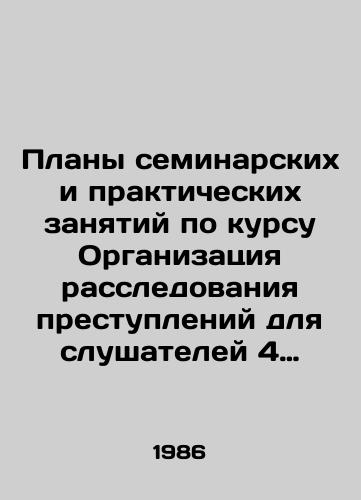 Plany seminarskikh i prakticheskikh zanyatiy po kursu Organizatsiya rassledovaniya prestupleniy dlya slushateley 4 kursa./Seminar and practice plans for the course Organizing Crime Investigation for 4th year participants. In Russian - landofmagazines.com