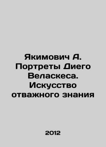 Yakimovich A. Portrety Diego Velaskesa. Iskusstvo otvazhnogo znaniya/Yakimovich A. Portraits of Diego Velázquez. The Art of Brave Knowledge In Russian - landofmagazines.com