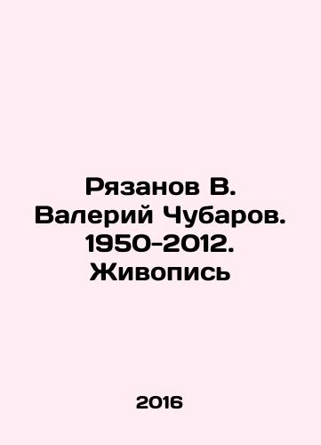 Ryazanov V. Valeriy Chubarov. 1950-2012. Zhivopis/Ryazanov V. Valery Chubarov. 1950-2012. Painting In Russian - landofmagazines.com