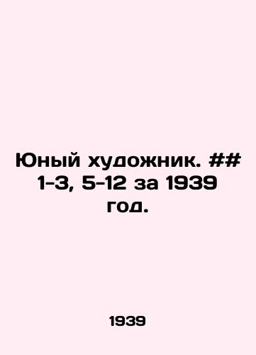 Yunyy khudozhnik. ## 1-3, 5-12 za 1939 god./Young artist. # # 1-3, 5-12 for 1939. In Russian - landofmagazines.com