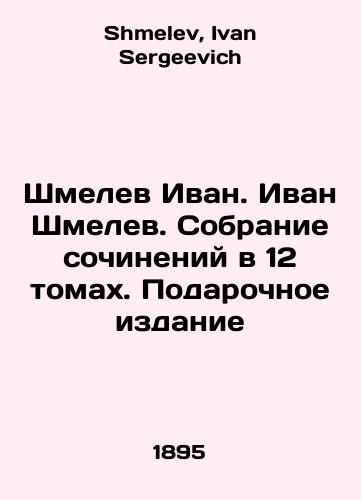 Shmelev Ivan. Ivan Shmelev. Sobranie sochineniy v 12 tomakh. Podarochnoe izdanie/Shmelev Ivan. Ivan Shmelev. Collection of works in 12 volumes. Gift Edition In Russian - landofmagazines.com