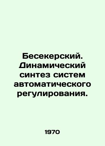 Besekerskiy. Dinamicheskiy sintez sistem avtomaticheskogo regulirovaniya./Besekere. Dynamic synthesis of automatic control systems. In Russian - landofmagazines.com