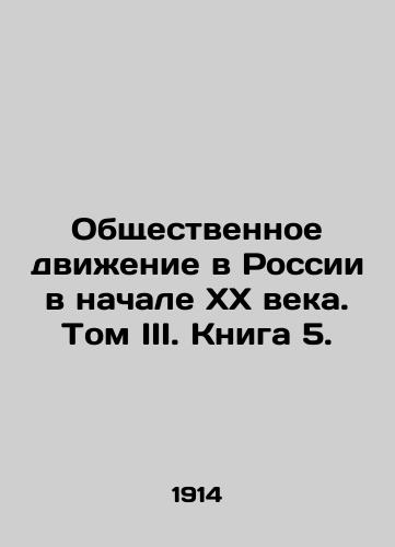Obshchestvennoe dvizhenie v Rossii v nachale XX veka. Tom III. Kniga 5./Social Movement in Russia at the Early 20th Century. Volume III. Book 5. In Russian - landofmagazines.com