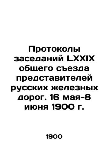 Protokoly zasedaniy LXXIX obshchego sezda predstaviteley russkikh zheleznykh dorog. 16 maya-8 iyunya 1900 g./Minutes of the meetings of the LXXIX General Congress of Representatives of Russian Railways. May 16-June 8, 1900 In Russian - landofmagazines.com