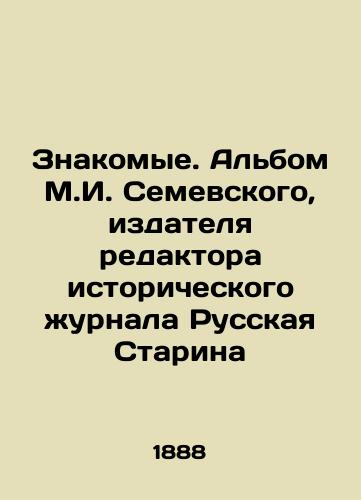 Znakomye. Albom M.I. Semevskogo, izdatelya redaktora istoricheskogo zhurnala Russkaya Starina/Familiars. Album of M.I. Semevsky, editor of the historical magazine Russian Starin In Russian - landofmagazines.com