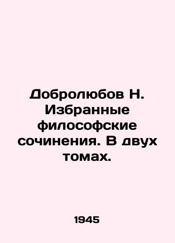 Dobrolyubov N. Izbrannye filosofskie sochineniya. V dvukh tomakh./Dobrolyubov N. Selected philosophical works. In two volumes. - landofmagazines.com