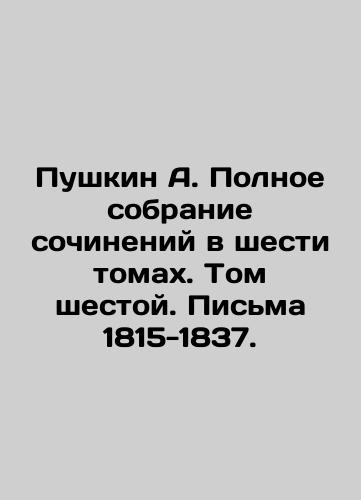 Pushkin A. Polnoe sobranie sochineniy v shesti tomakh. Tom shestoy. Pisma 1815-1837./Pushkin A. Complete collection of essays in six volumes. Volume Six. Letters 1815-1837. - landofmagazines.com