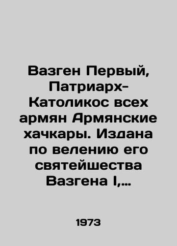 Vazgen Pervyy, Patriarkh-Katolikos vsekh armyan Armyanskie khachkary. Izdana po veleniyu ego svyateyshestva Vazgena I, verkhovnogo patriarkha-katalikosa vsekh armyan./Vazgen the First, Patriarch-Catholicos of All Armenians Armenian khachkars, issued at the behest of His Holiness Vazgen I, Supreme Patriarch-Catalykos of All Armenians. - landofmagazines.com