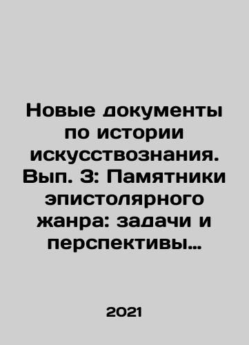 Novye dokumenty po istorii iskusstvoznaniya. Vyp. 3: Pamyatniki epistolyarnogo zhanra: zadachi i perspektivy issledovaniya/New Documents on the History of Art. Volume 3: Monuments of the Epistolary Genre: Problems and Prospects of Research In Russian - landofmagazines.com