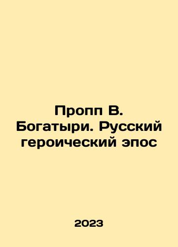 Propp V. Bogatyri. Russkiy geroicheskiy epos/Propp V. Bogatyri. Russian Heroic Epic In Russian - landofmagazines.com