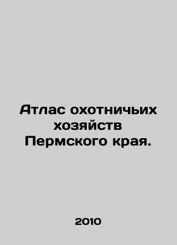 Atlas okhotnichikh khozyaystv Permskogo kraya./Atlas of hunting farms in the Perm Krai. In Russian - landofmagazines.com