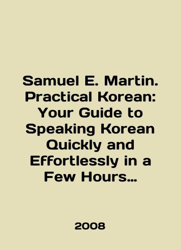 Samuel E. Martin. Practical Korean: Your Guide to Speaking Korean Quickly and Effortlessly in a Few Hours (Tuttle Language Library)./Samuel E. Martin. Practical Korean: Your Guide to Speaking Korean Quickly and Effortlessly in a Few Hours (Tuttle Language Library). In English - landofmagazines.com