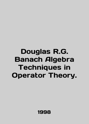 Douglas R.G. Banach Algebra Techniques in Operator Theory./Douglas R.G. Banach Algebra Techniques in Operator Theory. In English - landofmagazines.com