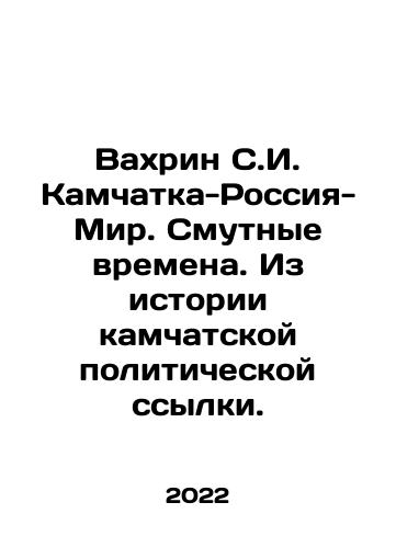 Vakhrin S.I. Kamchatka-Rossiya-Mir. Smutnye vremena. Iz istorii kamchatskoy politicheskoy ssylki./Vakhrin S. I. Kamchatka-Russia-Mir. Troubled Times. From the History of Kamchatka Political Exile. In Russian - landofmagazines.com