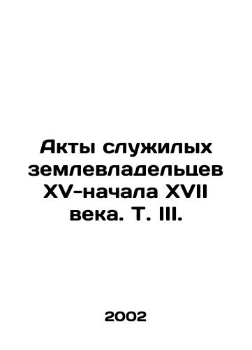 Akty sluzhilykh zemlevladeltsev XV-nachala XVII veka. T. III./Acts of Serving Landowners of the XV-early XVII century. Vol. III. In Russian - landofmagazines.com
