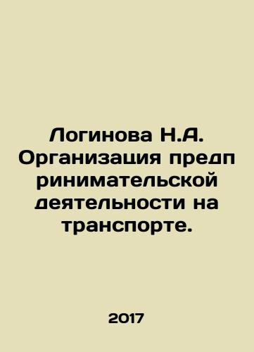 Loginova N.A. Organizatsiya predprinimatelskoy deyatelnosti na transporte./Loginova N.A. Organization of business activities in transport. In Russian - landofmagazines.com
