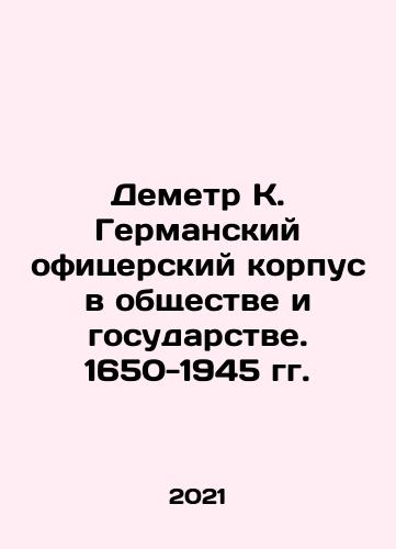 Demetr K. Germanskiy ofitserskiy korpus v obshchestve i gosudarstve. 1650-1945 gg./Demeter K. The German officer corps in society and state. 1650-1945 In Russian - landofmagazines.com