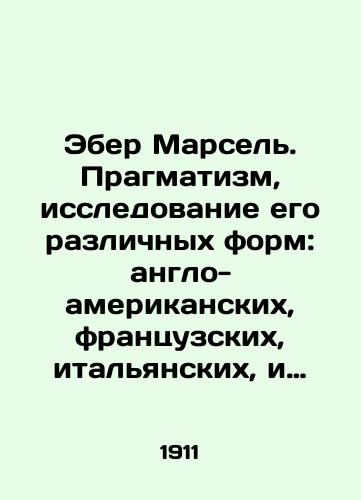 Eber Marsel. Pragmatizm, issledovanie ego razlichnykh form: anglo-amerikanskikh, frantsuzskikh, italyanskikh, i ego religioznogo znacheniya./Ebert Marseille. Pragmatism, a study of its various forms: Anglo-American, French, Italian, and its religious significance. In Russian - landofmagazines.com