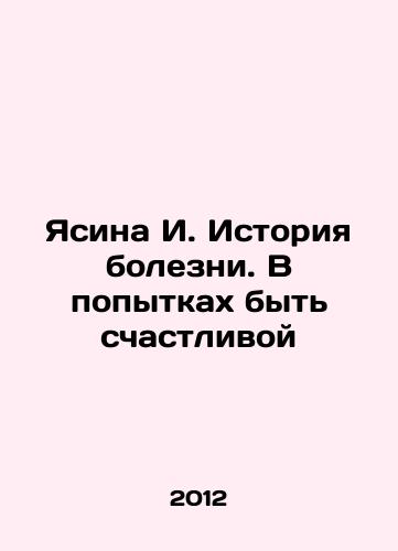 Yasina I. Istoriya bolezni. V popytkakh byt schastlivoy/Yasina I. History of illness. Trying to be happy In Russian - landofmagazines.com