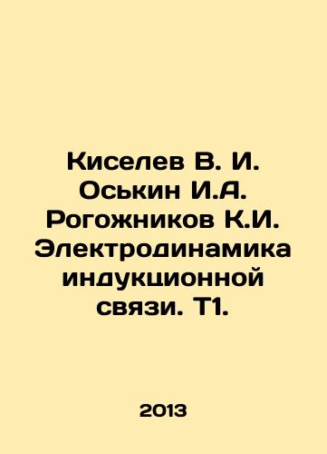 Kiselev V. I. Oskin I.A. Rogozhnikov K.I. Elektrodinamika induktsionnoy svyazi. T1./iselev V. I. Oskin I. A. Rogozhnikov K.I. Electrodynamics of induction communication. T1 In Russian - landofmagazines.com