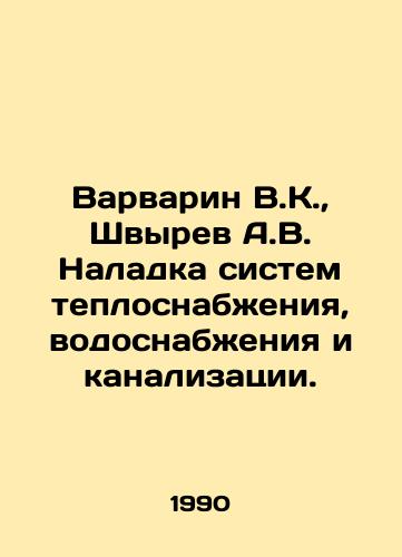 Varvarin V.K.,  Shvyrev A.V. Naladka sistem teplosnabzheniya, vodosnabzheniya i kanalizatsii./Varvarin V.K.,  Shvyrev A.V. Adjustment of heating, water supply and sewerage systems. In Russian - landofmagazines.com