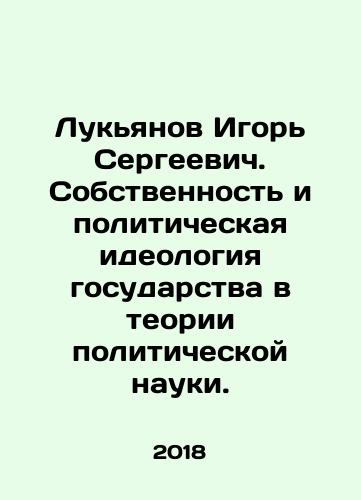 Lukyanov Igor Sergeevich. Sobstvennost i politicheskaya ideologiya gosudarstva v teorii politicheskoy nauki./Igor Lukyanov. Property and political ideology of the state in the theory of political science. In Russian - landofmagazines.com