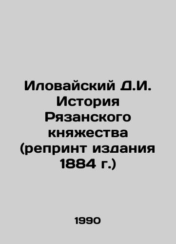 Ilovayskiy D.I. Istoriya Ryazanskogo knyazhestva (reprint izdaniya 1884 g.)/Ilovaisky D.I. History of the Principality of Ryazan (reprint of the 1884 edition) In Russian - landofmagazines.com