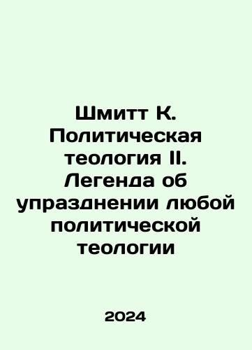 Shmitt K. Politicheskaya teologiya II. Legenda ob uprazdnenii lyuboy politicheskoy teologii/Schmitt K. Political Theology II. The Legend of the Abolition of All Political Theology In Russian - landofmagazines.com