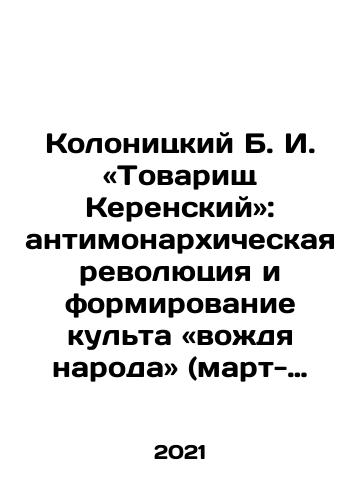 Kolonitskiy B. I. «Tovarishch Kerenskiy»: antimonarkhicheskaya revolyutsiya i formirovanie kulta «vozhdya naroda» (mart-iyun 1917 goda)./Kolonitsky B. I. Comrade Kerensky: The Anti-Monarchist Revolution and the Formation of a Cult of the Leader of the People (March-June 1917). In Russian - landofmagazines.com