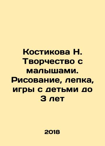 Kostikova N. Tvorchestvo s malyshami. Risovanie, lepka, igry s detmi do 3 let/Kostikova N. Creation with babies. Drawing, moulding, games with children under 3 years of age In Russian - landofmagazines.com