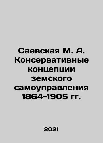 Saevskaya M. A. Konservativnye kontseptsii zemskogo samoupravleniya 1864-1905 gg./Saevskaya M. A. Conservative Concepts of Provincial Self-Government of 1864-1905 In Russian - landofmagazines.com