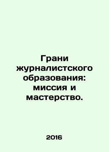 Grani zhurnalistskogo obrazovaniya: missiya i masterstvo./The Frontiers of Journalism Education: Mission and Skills. In Russian - landofmagazines.com