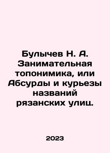 Bulychev N. A. Zanimatelnaya toponimika, ili Absurdy i kurezy nazvaniy ryazanskikh ulits./Bulychev N. A. Enterprising toponymy, or the absurdities and curiosities of Ryazan street names. In Russian - landofmagazines.com