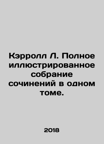 Kerroll L. Polnoe illyustrirovannoe sobranie sochineniy v odnom tome./Carroll L. Complete illustrated collection of essays in one volume. In Russian - landofmagazines.com