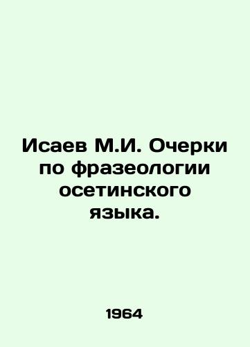 Isaev M.I. Ocherki po frazeologii osetinskogo yazyka./Isaev M.I. Essays on the Phraseology of Ossetian Language. In Russian - landofmagazines.com