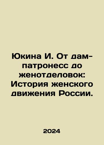 Yukina I. Ot dam-patroness do zhenotdelovok: Istoriya zhenskogo dvizheniya Rossii./Yukina I. From Patroness Ladies to Womens Officers: The History of Russias Womens Movement. In Russian - landofmagazines.com