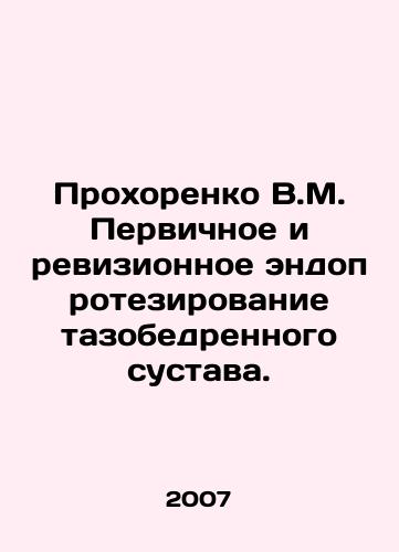 Prokhorenko V.M. Pervichnoe i revizionnoe endoprotezirovanie tazobedrennogo sustava./Prokhorenko V.M. Primary and revision hip replacement. In Russian - landofmagazines.com
