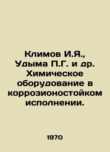 Klimov I.Ya.,  Udyma P.G. i dr. Khimicheskoe oborudovanie v korrozionostoykom ispolnenii./Klimov I.Ya.,  Udyma P.G. et al. Chemical equipment in corrosion-resistant design. In Russian - landofmagazines.com