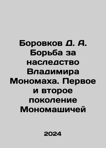 Borovkov D. A. Borba za nasledstvo Vladimira Monomakha. Pervoe i vtoroe pokolenie Monomashichey/Borovkov D. A. The struggle for Vladimir Monomakhs inheritance. The first and second generations of Monomachs In Russian - landofmagazines.com