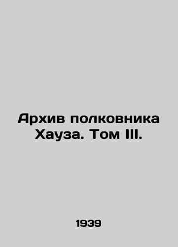 Arkhiv polkovnika Khauza. Tom III./Colonel House Archive. Volume III. In Russian - landofmagazines.com