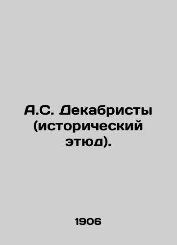A.S. Dekabristy (istoricheskiy etyud)./A.S. Decembrists (historical study). In Russian - landofmagazines.com