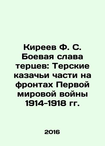 Kireev F. S. Boevaya slava tertsev: Terskie kazachi chasti na frontakh Pervoy mirovoy voyny 1914-1918 gg./Kireev F. S. Tertsevs Fighting Glory: Terskie Cossack Units on the Front of World War I 1914-1918 In Russian - landofmagazines.com