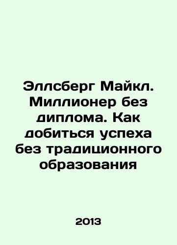 Ellsberg Maykl. Millioner bez diploma. Kak dobitsya uspekha bez traditsionnogo obrazovaniya/Ellsberg Michael: A Millionaire Without a Diploma: How to Succeed Without a Traditional Education In Russian - landofmagazines.com