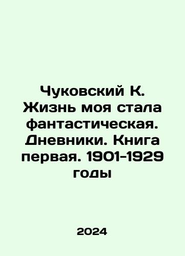 Chukovskiy K. Zhizn moya stala fantasticheskaya. Dnevniki. Kniga pervaya. 1901-1929 gody/Chukovsky K. My life became fantastic. Diaries. Book one. 1901-1929 In Russian - landofmagazines.com